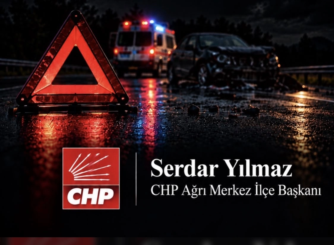 CHP Ağrı Merkez İlçe Başkanı Serdar Yılmaz’dan Ağrı’daki Trafik Kazası İçin Başsağlığı Mesajı